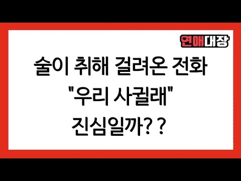 술이 취해 걸려온 전화 &amp;quot;우리 사귈래? 진심일까? - 연애심리, 연애상담