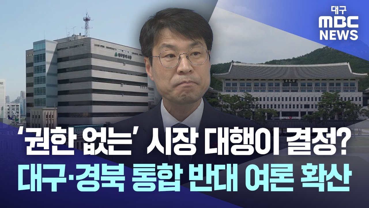 ‘권한 없는’ 시장 대행이 결정? 대구·경북 통합 반대 여론 확산 | 대구MBC뉴스