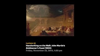 Lecture 10 - Handwriting on the Wall: John Martin's Belshazzar's Feast