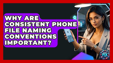 Why Are Consistent Phone File Naming Conventions Important? - Phone Fix and Features