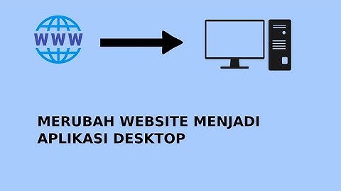 Merubah Website menjadi aplikasi berbasis Desktop
