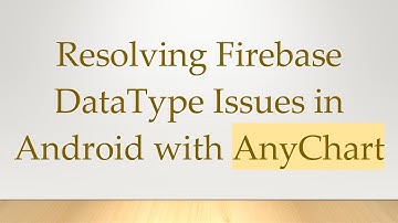 Resolving Firebase DataType Issues in Android with AnyChart