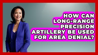 How Can Long-Range Precision Artillery Be Used For Area Denial? - Tactical Warfare Experts