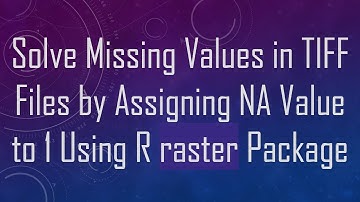 Solve Missing Values in TIFF Files by Assigning NA Value to 1 Using R raster Package