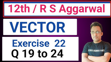 12th / Exercise 22 / Q 19 to 24 / R s Aggarwal/ Vectors