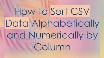 How to Sort CSV Data Alphabetically and Numerically by Column