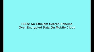 TEES: An Efficient Search Scheme Over Encrypted Data On Mobile Cloud || Cloud Computing Project