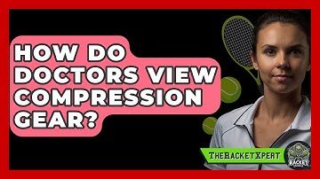 How Do Doctors View Compression Gear? - The Racket Xpert