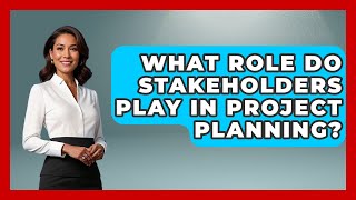 What Role Do Stakeholders Play in Project Planning? | The Project Manager Toolkit News
