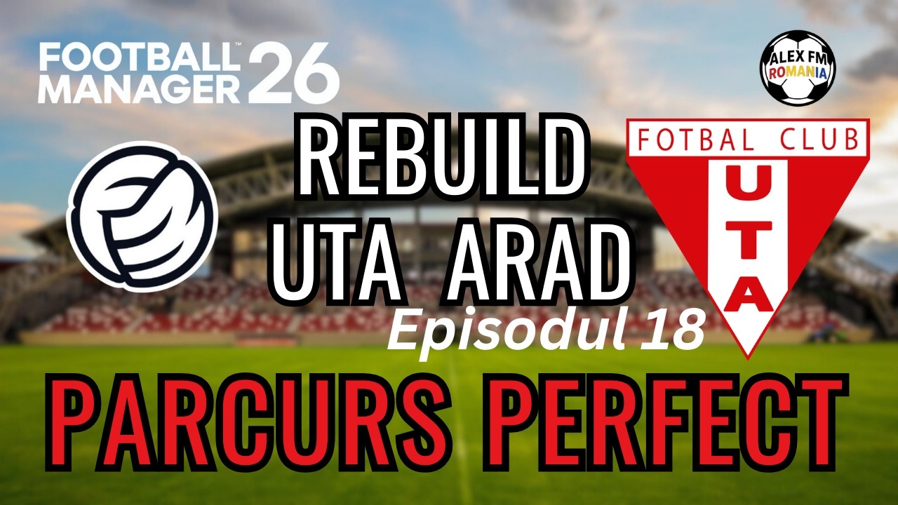 Football Manager 2026 | REBUILD UTA ARAD | Ep. 18 | Rezultate mari în Europa