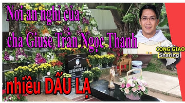 Nơi an nghỉ của cha Giuse Trần Ngọc Thanh nhiều DẤU LẠ
