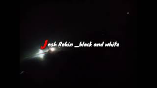 Josh Robin _ black and white 🎶