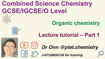Combined Science O Level 5129, IGCSE 0653 - Organic chemistry - Lecture 1