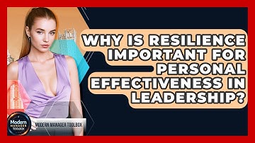Why Is Resilience Important For Personal Effectiveness In Leadership? - Modern Manager Toolbox