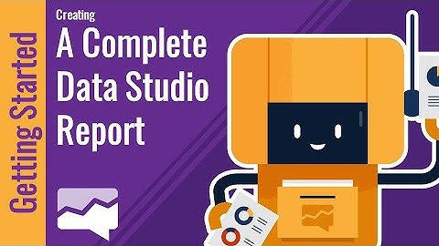 How to Create Your First Google Data Studio Report