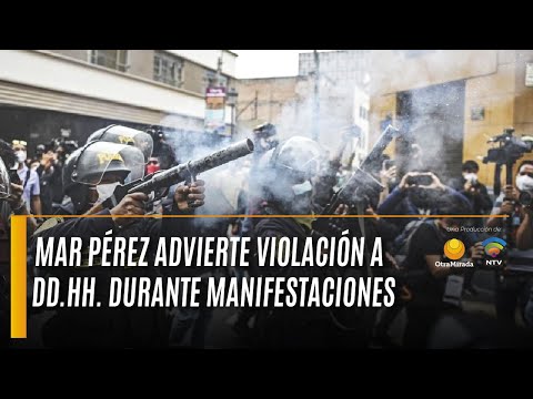 Mar Pérez advierte violación de DD.HH. durante manifestaciones