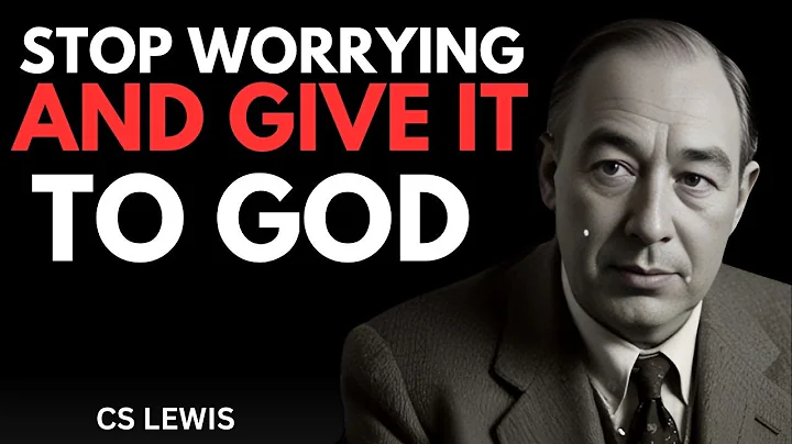 STOP WORRYING AND GIVE IT TO GOD | C.S. LEWIS POWERFUL MOTIVATIONAL SPEECH