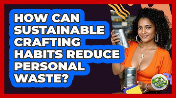 How Can Sustainable Crafting Habits Reduce Personal Waste? - The Upcycle Lab