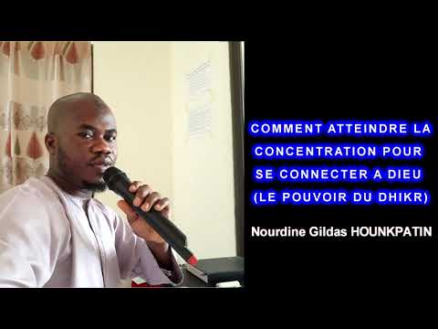 COMMENT ATTEINDRE LA CONCENTRATION POUR SE CONNECTER A DIEU (le pouvoir du dhikr)