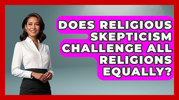 Does Religious Skepticism Challenge All Religions Equally? - Learn About Atheism