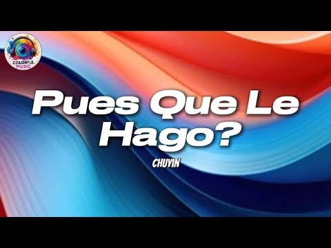 Pues Que Le Hago - Chuyin (Lyrics)