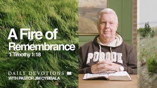 Daily Devotional | A Fire of Remembrance | 1 Timothy 1:18 | Pastor Jim Cymbala