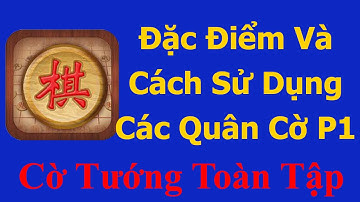 Cờ tướng nhập môn Bài 6 Đặc điểm và cách sử dụng các quân trong cờ tướng phần1
