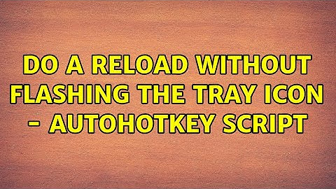 Do a Reload Without Flashing The Tray Icon - Autohotkey Script (2 Solutions!!)