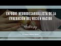 Enfoque neurodesarrollista de la evaluación del recién nacido .