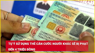 Tự ý sử dụng thẻ căn cước người khác sẽ bị phạt đến 4 triệu đồng| Báo Lao Động