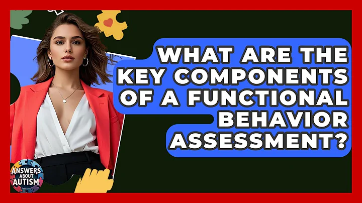 What Are The Key Components Of A Functional Behavior Assessment? - Answers About Autism