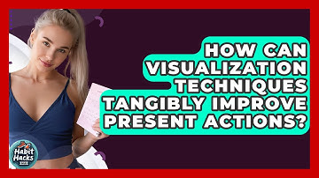 How Can Visualization Techniques Tangibly Improve Present Actions? - Habit Hacks Hub