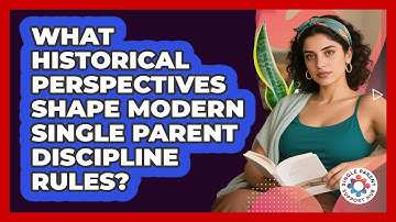 What Historical Perspectives Shape Modern Single Parent Discipline Rules?