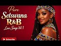 Pure Setswana R&amp;B Love Songs Vol. 1 ❤️ Best Tswana Romantic Hits | African R&amp;B Compilation