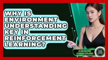 Why Is Environment Understanding Key In Reinforcement Learning? - AI and Machine Learning Explained