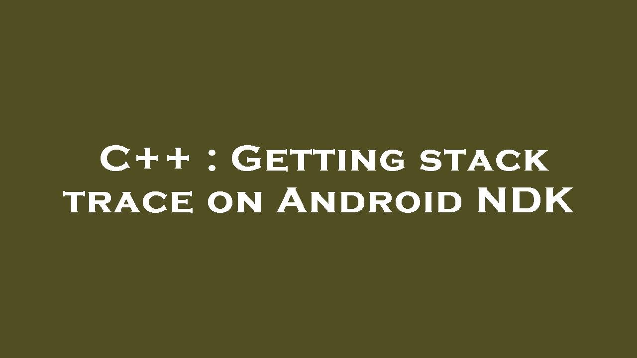 C++ : Getting stack trace on Android NDK - YouTube