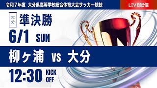 ※12:45 kick offに変更【大分IH 2025】準決勝② 柳ヶ浦 vs 大分　第73回 大分県高等学校総合体育大会