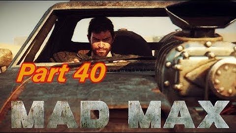 MAD MAX GAMEPLAY WALKTHROUGH PART 40 ( VIDEO GAME )