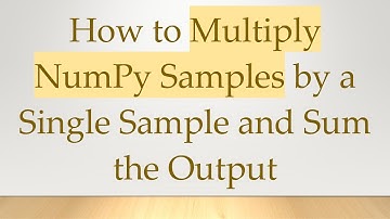 How to Multiply NumPy Samples by a Single Sample and Sum the Output