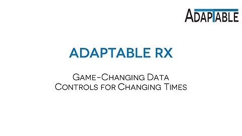 Adaptable Rx - providing Game Changing Data Controls for Changing Times