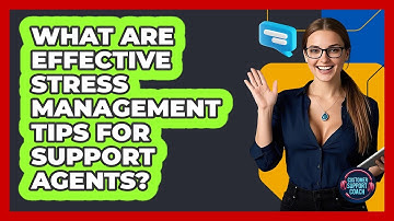 What Are Effective Stress Management Tips For Support Agents? - Customer Support Coach