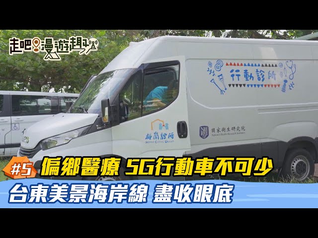 走吧！漫遊趣 EP5 完整版｜偏鄉醫療 5G行動車不可少 台東美景海岸線 盡收眼底