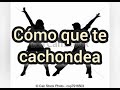 Cómo que te cachondea.