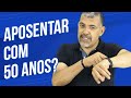 Como se APOSENTAR aos 50 ANOS?