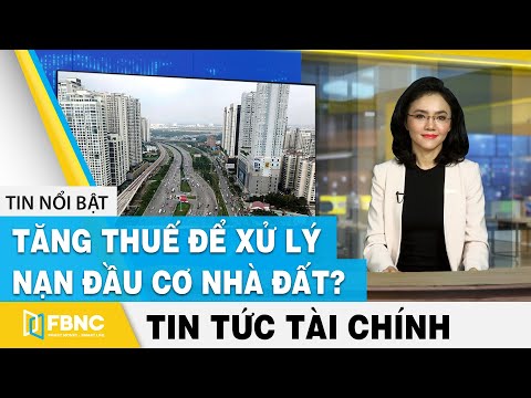 Video Tin tức tài chính 6/6 | Tăng thuế để xử lý nạn đầu cơ... - youtube