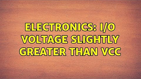 Electronics: I/O voltage slightly greater than VCC (3 Solutions!!)