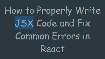 How to Properly Write JSX Code and Fix Common Errors in React