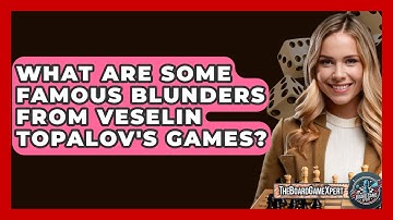 What Are Some Famous Blunders From Veselin Topalov