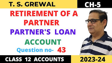 RETIREMENT OF A Partner T.S.Grewal Ch-5 Que no-43( Partners Loan account) Class 12 accounts