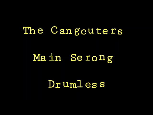 The Cangcuters - Main Serong - Drumless - Minus One Drum class=